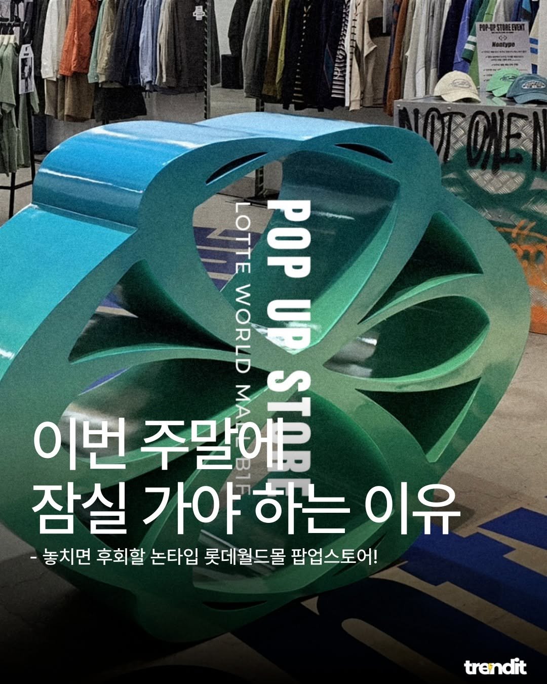 Photo shared by 트렌딧 on August 13, 2025 tagging @nontype__official. May be an image of clothes hanger, rack and text that says 'The ኢር LOTTE POP WORLD UP 이번 주말에뷰 MA 3 주말에 STOR 잠실 가야 가야하는 하는 이유 -놓치면 후회할 논타입 롯데월드몰 팝업스토어! trendit'.