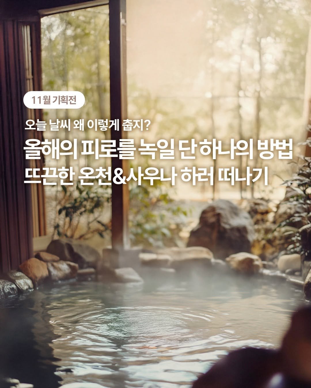 Photo by 트리피카•Tripicka | 국내여행•국내숙소•카페추천•맛집추천 on November 17, 2025. May be an image of text that says '11월기획전 오늘 날씨 왜 이렇게 춥지? 올해의 피로를 녹일 독일단하나의 방법 뜨끈한 온천&사우나ㅎ 사우나 하러 떠나기'.