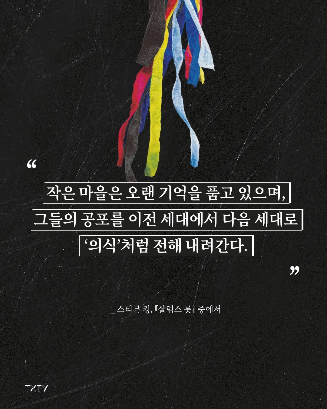 Photo by 텍스티(TXTY) on September 04, 2025. May be an illustration of poster and text that says '작은 마을은 오랜 기억을 품고 작은마을은오렌기억을품고있으며, 있으며, 그들의 공포를 이전 세대에서 다음 세대로 '의식'처럼 전해 내려간다. " -스티븐 킹, 『살렘스 스터븐킹,「살템스룻중에서 롯』 중에서 TXT/'.