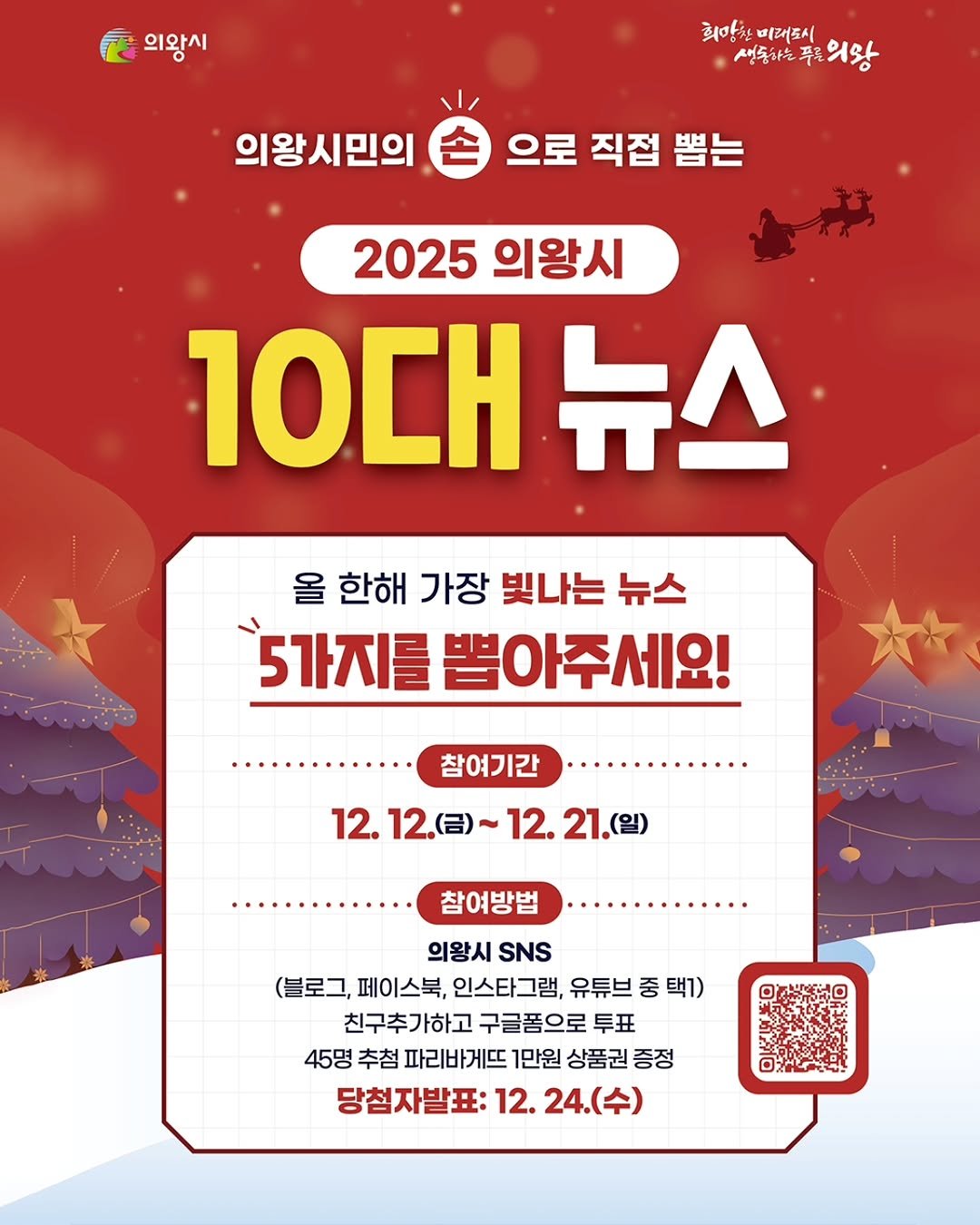 Photo by 의왕시 on December 11, 2025. May be an image of poster, card and text that says '의왕시 희망한 희망한비대도시 생종하도푸로의망 생동하는 비래도시 의왕 의왕시민의 으로 직접 뽑는 2025 2025의왕시 의왕시 10대 뉴뉴스 올 한해 가장 빛나는 뉴스 5가지를 뽑아주세요! 참여기간 12. 12.12（日）~12 12(금)~12.21.(일) 12. 21.(일) 참여방법 의왕시 SNS (블로그, 페이스북, 인스타그램, 유튜브 중 택1) 친구추가하고 구글폼으로 투표 45명 추첨 파리바게뜨 1만원 상품권 증정 당첨자발표: 12. 24. 24.(수)'.