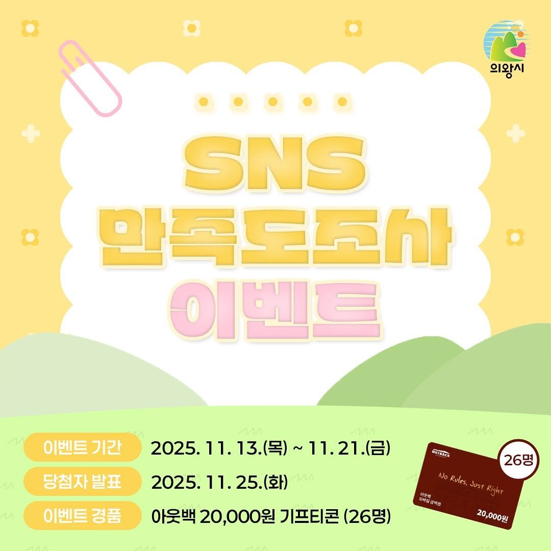 Photo by 의왕시 on November 12, 2025. May be an image of poster and text that says '의왕시 SNS 만족도조가 이벤트 2025. 2025.11.13.（号） 11. 025.11.13.（国）～11.2１.（日） 13.(목) 11.21.（呂） ሥውኤሳ 이벤트 기간 당첨자발표 당첨자 발표 2025. 11.25. 11. 2025.11.25.(화) 25.(화) 25. (화) 이벤트 경품 아웃백 20,000원 기프티콘 (26명) कালেরর 26명 Ao Rales Just 2 20,000원'.