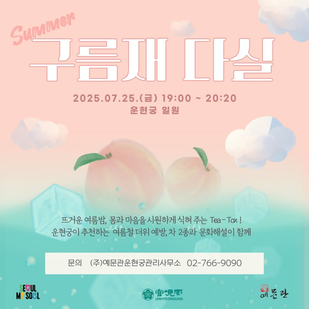 Photo by 운현궁 on July 19, 2025. May be an image of text that says 'Summer 구름재 다실 2025.07.25.(呂) 2025.07.25.()19:00-20:20 25.(呂)19:00 (금) 19:00~ ~20:20 운현궁 운현궁일원 일원 뜨거운 여름밤, 몸과 마음을 시원하게 식혀 주는 Tea-Tox! Tea- Tox! 운현궁이 추천하는 여름철 여름철더위예방,치 예방,차 차 2종과 문화해설이 함께 더위 문의 (주)예문관운현궁관리사무소 EOUL SOUL 02-766-9090 會見面 UNHYEONGUNG الله 예들관'.