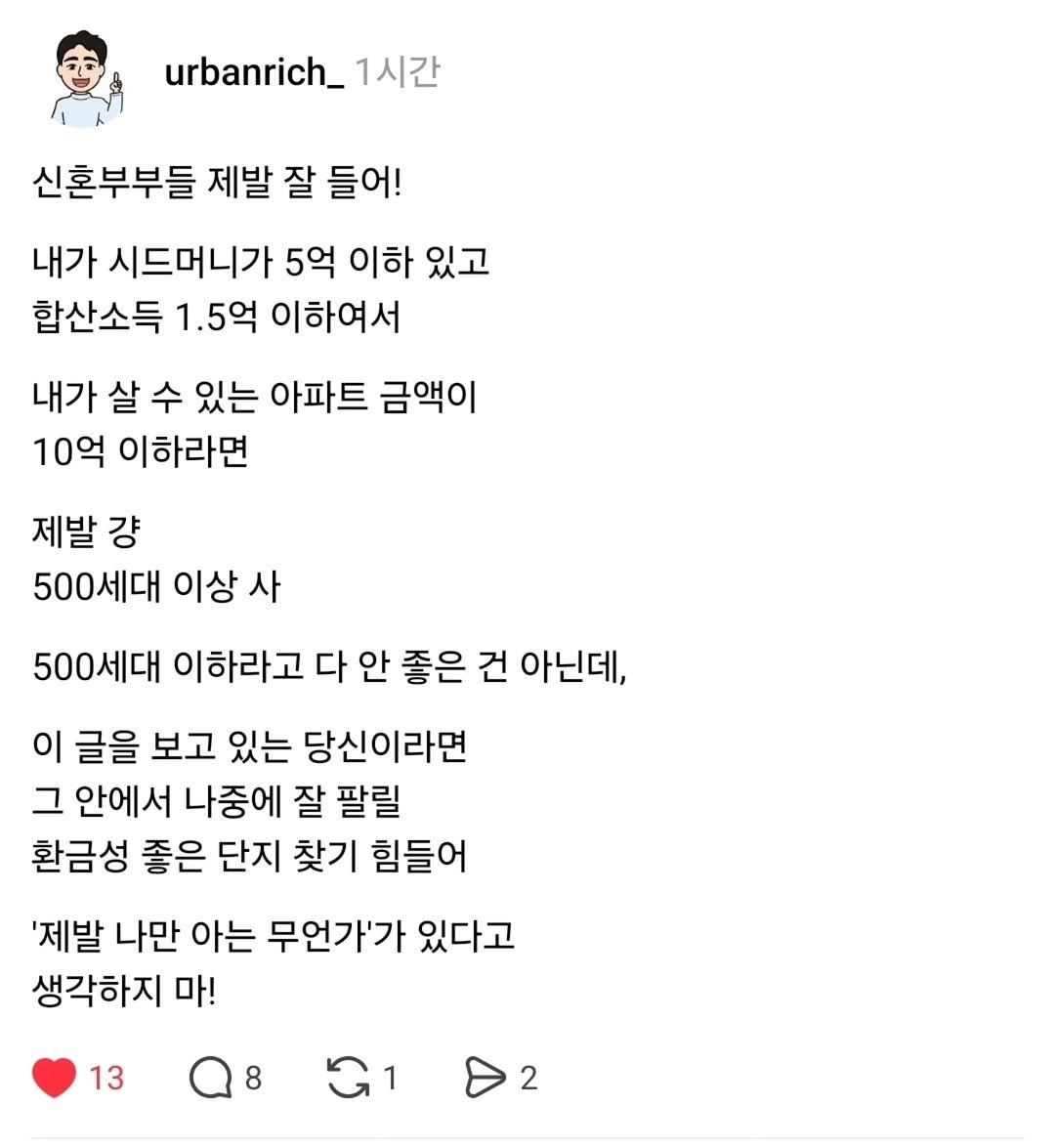 Photo by 어반리치 | 2030 내집마련 • 부동산공부 in 강남역 - Gangnam Station, Seoul Korea. May be a Twitter screenshot of text that says 'urbanrich_1 1시간 신혼부부들 제발 잘 들어! 내가 시드머니가 5억 이하 있고 합산소득 1.5억 이하여서 내가 살 수 있는 아파트 금액이 10억 이하라면 제발 걍 500세대 이상 사 500세대 이하라고 다 안 좋은 건 아닌데, 이 글을 보고 있는 당신이라면 그 안에서 나중에 잘 팔릴 환금성 좋은 단지 찾기 힘들어 '제발 나만 아는 무언가'가 있다고 생각하지 마! 13 8 G1 2'.