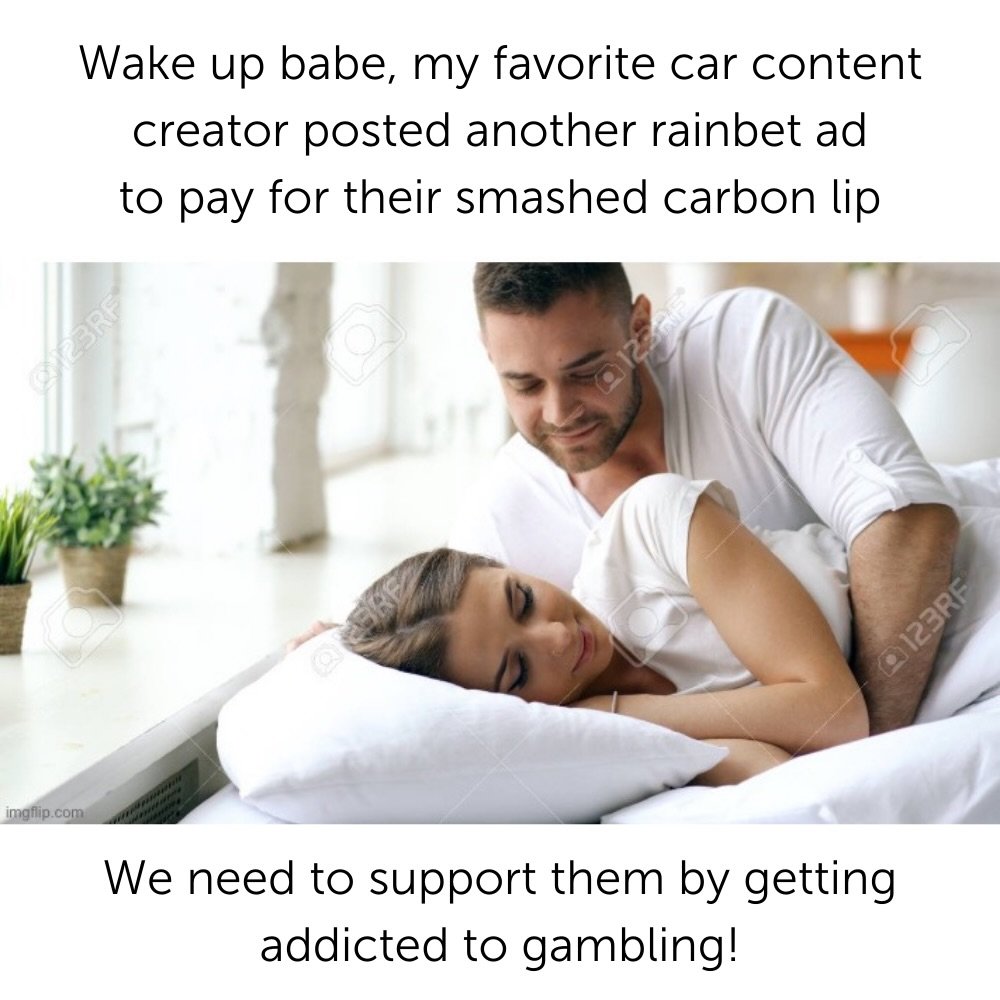 Photo shared by VOIDRUNNER | Austin on February 23, 2026 tagging @spoolsociety_. May be a Twitter screenshot of text that says 'Wake up up babe, my favorite car content creator posted another rainbet ad to pay for their smashed carbon lip imgflip.com 123RE 123RF We need to support them by getting addicted to gambling!'.