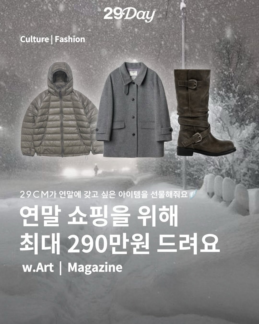 Photo shared by w.Art magazine 더아트매거진 on December 26, 2025 tagging @29cm.official. May be an image of duffle coat, goosedown coat, overcoat, parka, magazine and text that says '29Aay Culture Culture|Fashion Fashion 29c가 연말에 갖고 싶은 아이템을 선물해줘요 연말 쇼핑을 위해 최대 290만원 드려요 w.Art| w.Art|Magazine I Magazine'.