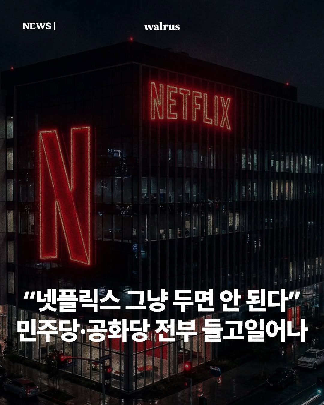 Photo by 왈러스 walrus on December 06, 2025. May be an image of poster and text that says 'NEWS| | walrus NETFLIX "넷플릭스 그냥 두면 안 된다" 민주당 ·공화당 전부 들고일어나'.
