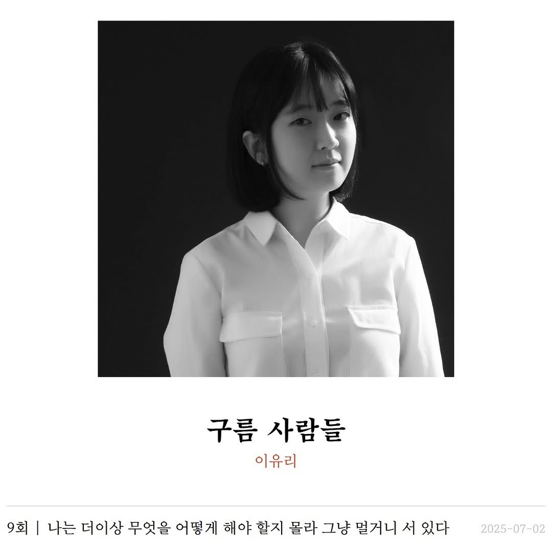 Photo by 주간 문학동네 on July 04, 2025. May be an image of 1 person, hair, top and text that says '구름 사람들 이유리 9회 나는 더이상 무엇을 어떻게 해야 할지 몰라 그냥 멀거니 서 있다 2025-07-02'.