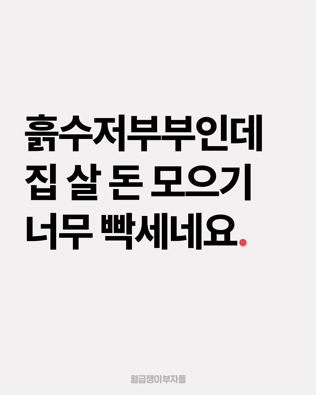 Photo by 월급쟁이부자들 | 당신이 부자가 되는 곳 on November 13, 2025. May be an image of text that says '흙수저부부인데 집 집살돈모으기 모으기 너무 빡세네요. 월급쟁이부자를'.
