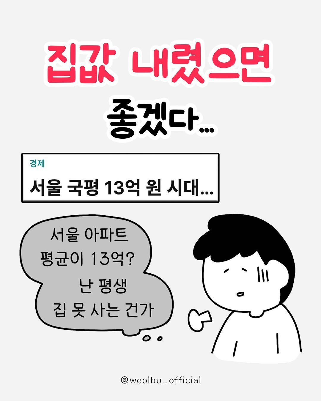 Photo by 월급쟁이부자들 | 당신이 부자가 되는 곳 on February 19, 2026. May be a doodle of pie and text that says '지가 ビ日人 내렸으면 좋겠다... 경제 서울 국평 울국평13억원시대... 13억 원 시대... 서울 아파트 평균이 13억? 난 평생 집못사는건가 못 사는 건가 @weolbu_official'.
