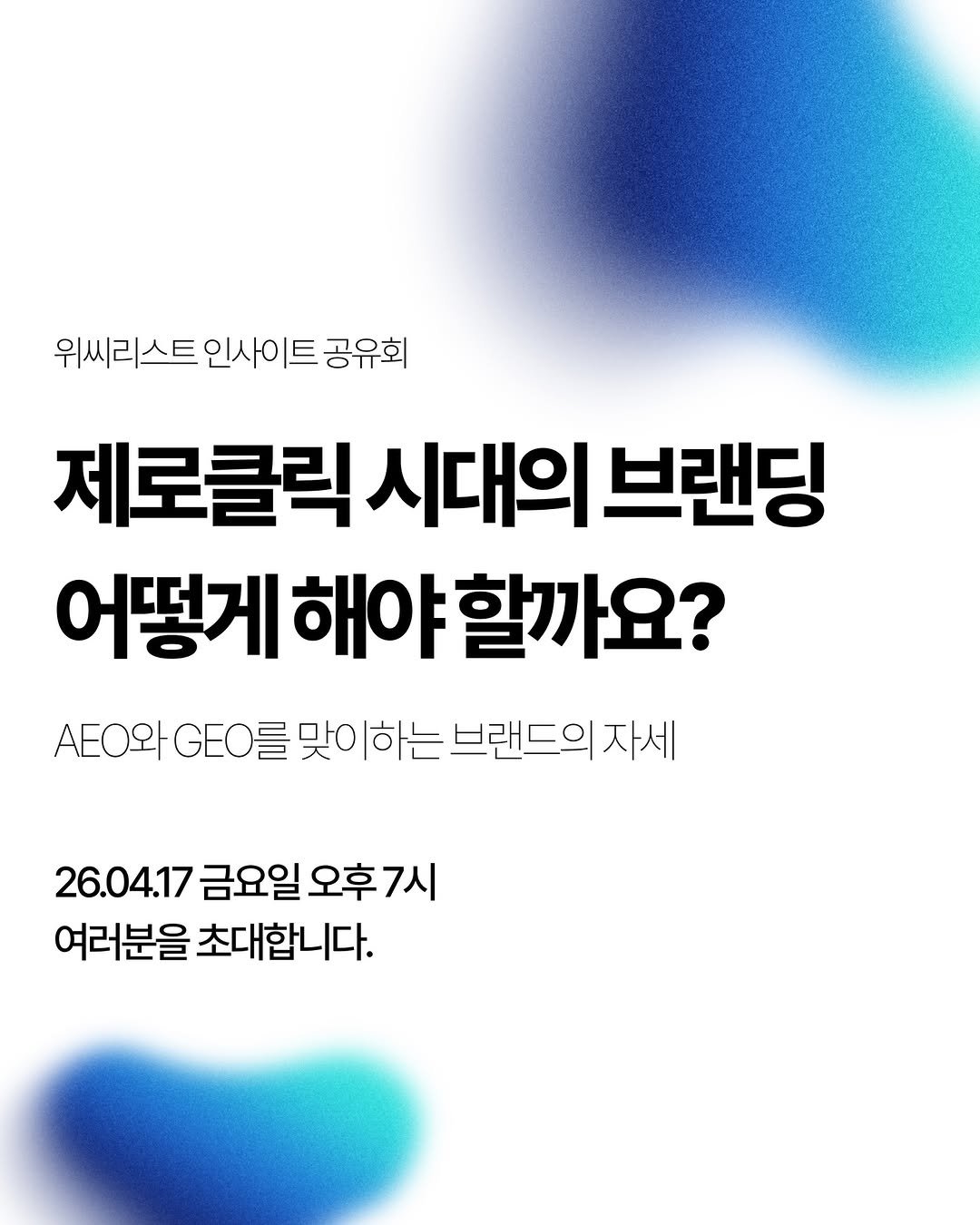 Photo by hansol wi | 브랜드마케터•브랜딩 on March 31, 2026. May be an image of text that says '위씨리스트인사이트공유회 공유회 제로클릭 시대의 브랜딩 어떻게 해야할까요? # AO와 맞이하는 EO와GEO를맞이하는브랜드의자세 브랜드의자서 26.04.17 금요일 오후7시 여러분을 초대합니다.'.