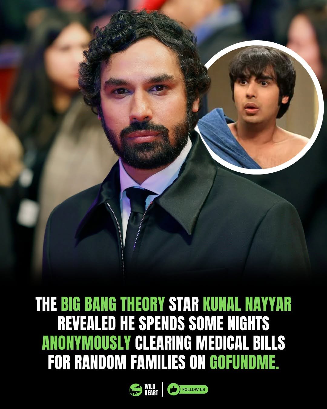 Photo by Wild Heart on February 17, 2026. May be a meme of one or more people, people standing, poster and text that says 'နပိုရိုမား THE BIG BANG THEORY THEORY STAR KUNAL NAYYAR REVEALED HE SPENDS SOME NIGHTS ANONYMOUSLY CLEARING MEDICAL BILLS FOR RANDOM FAMILIES ON GOFUNDME. WILD HEART FOLLOW'.