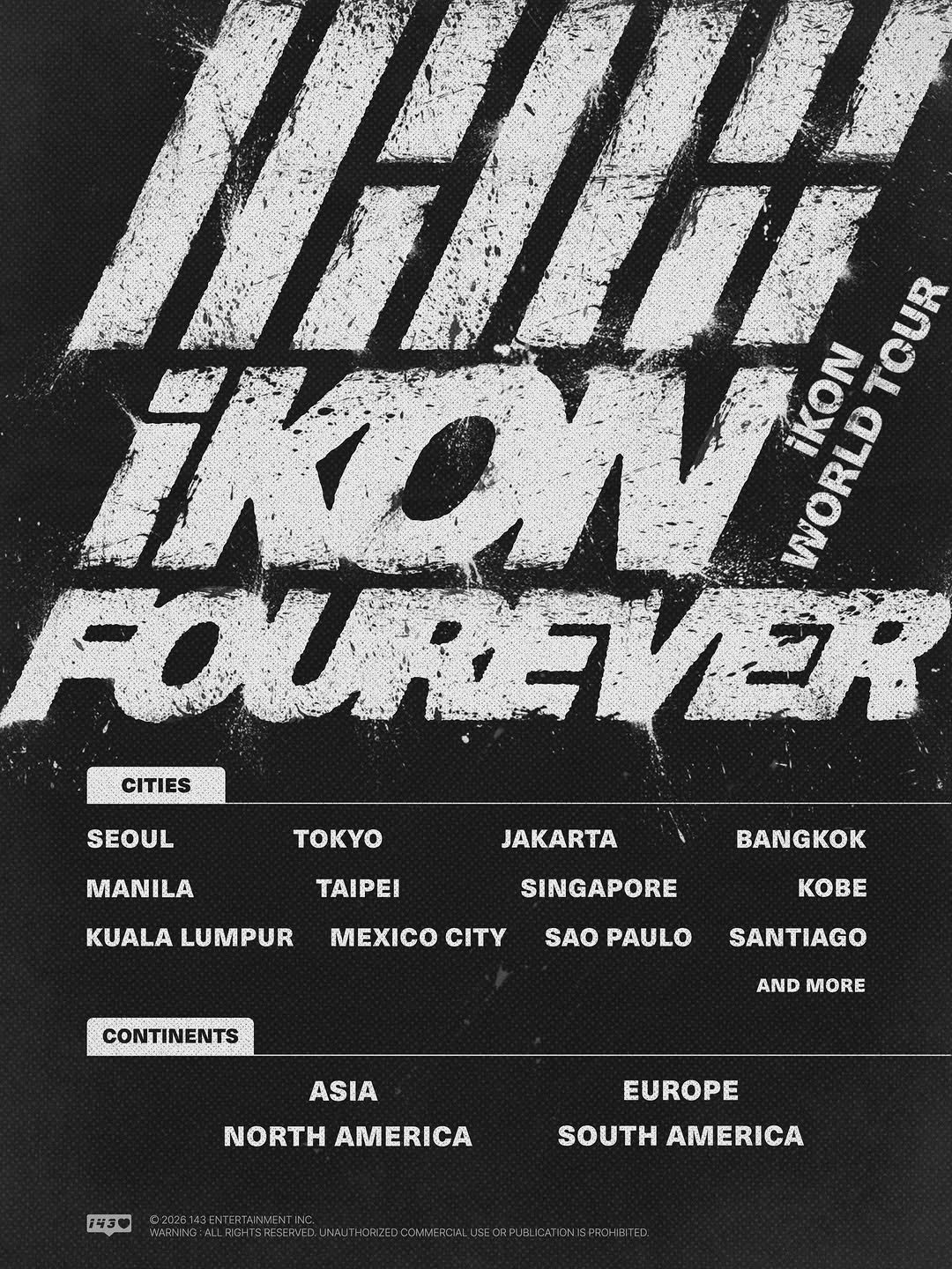 Photo by iKON(아이콘) GET READY, SHOWTIME! on April 01, 2026. May be an image of one or more people, bangs, poster, concert and text that says 'あ dbr Sa! ኒኒያን SEI 大時 ン AnO KOή ABUCE FOUREVER タVER CITIES SEOUL TOKYO MANILA JAKARTA TAIPEI KUALA LUMPUR BANGKOK SINGAPORE ΕΧΙΣ CITY KOBE SAO PAULO CONTINENTS SANTIAGO ANDMORE AND MORE ASIA NORTH NORTHAMERICA AMERICA EUROPE SOUTH AMERICA 143 W.TPEM.W.AMWR/M.OROOO'.