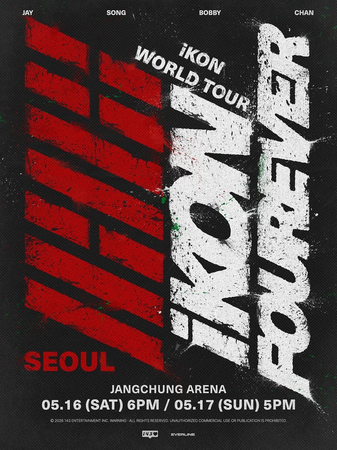 Photo by iKON(아이콘) GET READY, SHOWTIME! on March 18, 2026. May be an image of poster and text that says 'JAY SONG BOBBY WORLD WORLD IKON TOUR 筋 SEOUL JANGCHUNG JANGCHUNGARENA 福 ธิโดิ ARENA 05.16 05.16(SAT) (SAT) 6PM / /05.17 05.16(SAT)6PM/05.17(SUN)5PM /05.17(SUN) (SUN) 5PM 02028 43 NTERTAINKEN WARNING LFG SAESERVED CLA LISE RN NPUE FL ATONISPRCHIRTE RCHIBTED 1439 EVERLINE'.