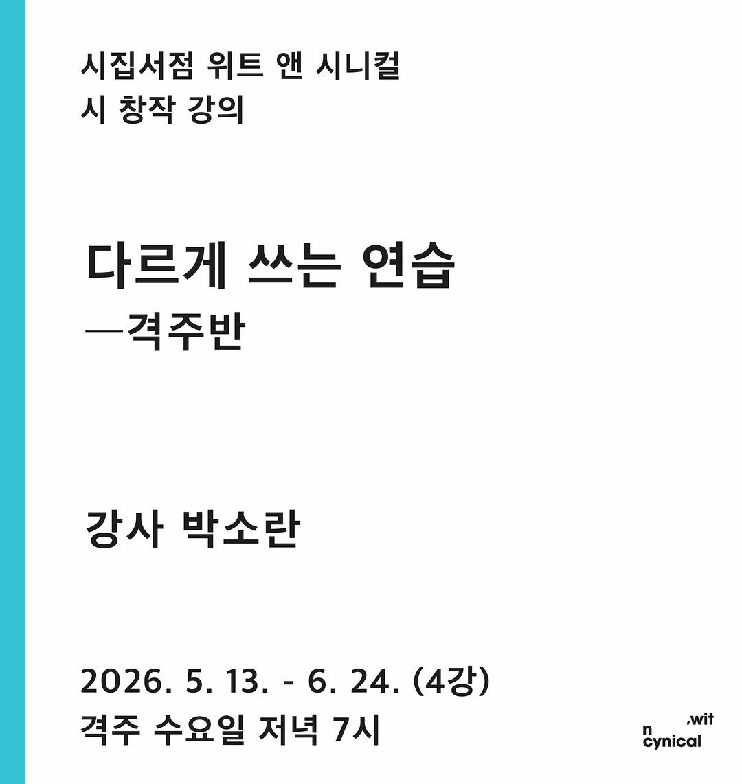 Photo shared by 사가독서 by wit n cynical on April 23, 2026 tagging @witncynical. May be an image of poster and text that says '시집서점 위트 앤 시니컬 시 창작 강의 다르게 쓰는 연습 -격주반 강사 박소란 2026. 5. 13.- 6. 24. (4강) 격주 수요일 저녁 7시 ,wit Cynical'.