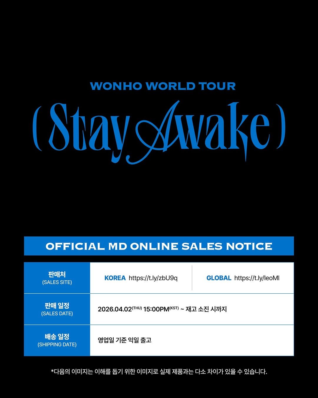 Photo shared by WONHO official on April 01, 2026 tagging @iwonhoyou. May be an image of poster and text that says 'WONHO WORLD TOUR (Stays tayAvake) OFFICIAL MD ONLINE SALES NOTICE 판매처 (SALES (SALESSITE) SITE) KOREA https://t.ly/zbU9q 판매 일정 (SALESDATE) SALES DATE) GLOBAL https://t.ly/leoMl 2026.04.02(THU) 15:00PMIKST) 재고 소진 시까지 배송 일정 (SHIPPINGDATE) DATE) 영업일 기준 영업일기준익일출고 익일 출고 *다음의 이미지는 이해를 돕기 위한 이미지로 실제 제품과는 다소 차이가 있습니다,'.