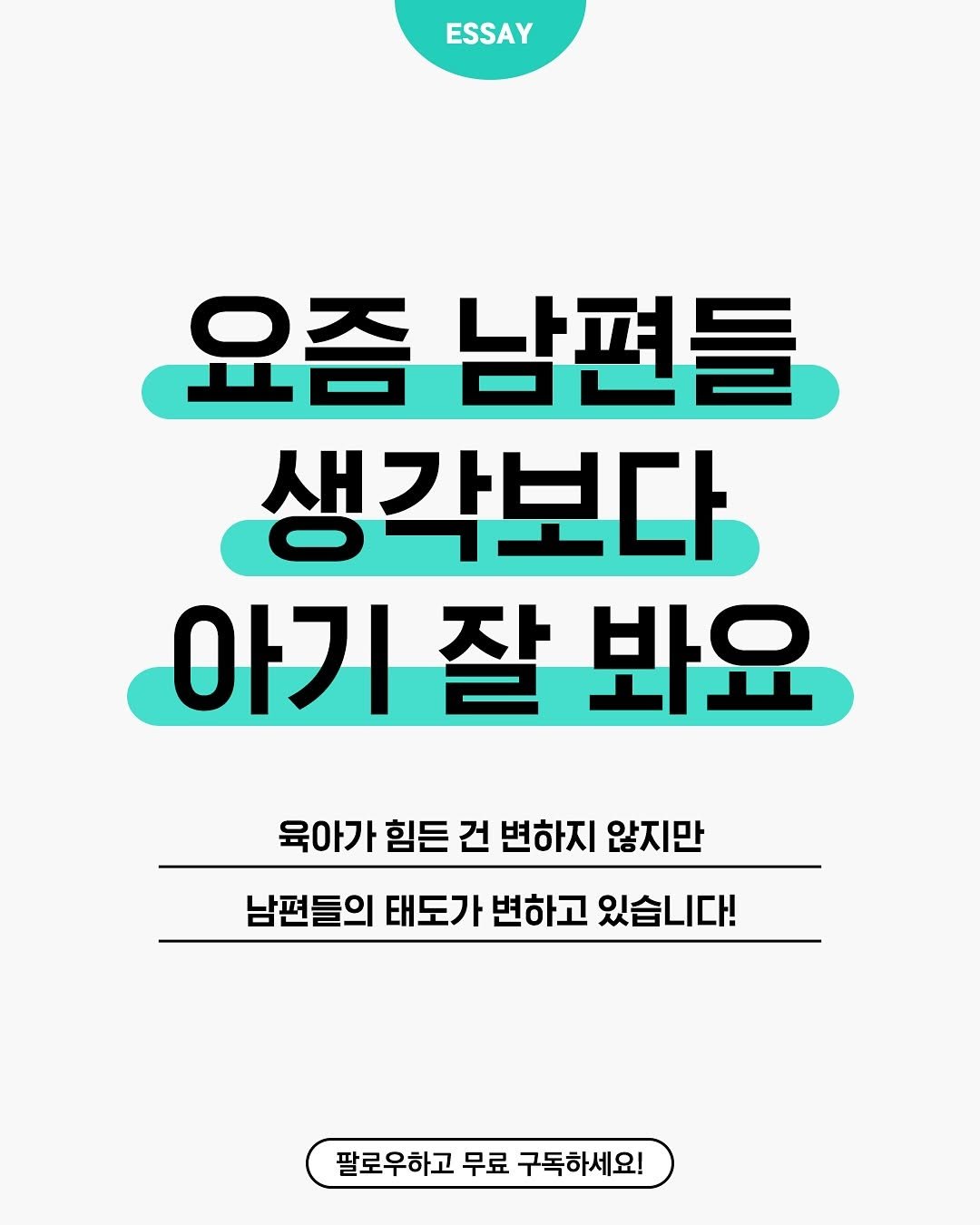 Photo by 따수운 작가 우듬지🌱 | 인간관계 자존감 긍정글귀 on July 03, 2025. May be an image of poster and text that says 'ESSAY 요즘 남편들 생각보다 아기 잘 봐요 육아가 힘든 건 변하지 않지만 남편들의 태도가 변하고 있습니다! 팔로우하고 무료 구독하세요!'.