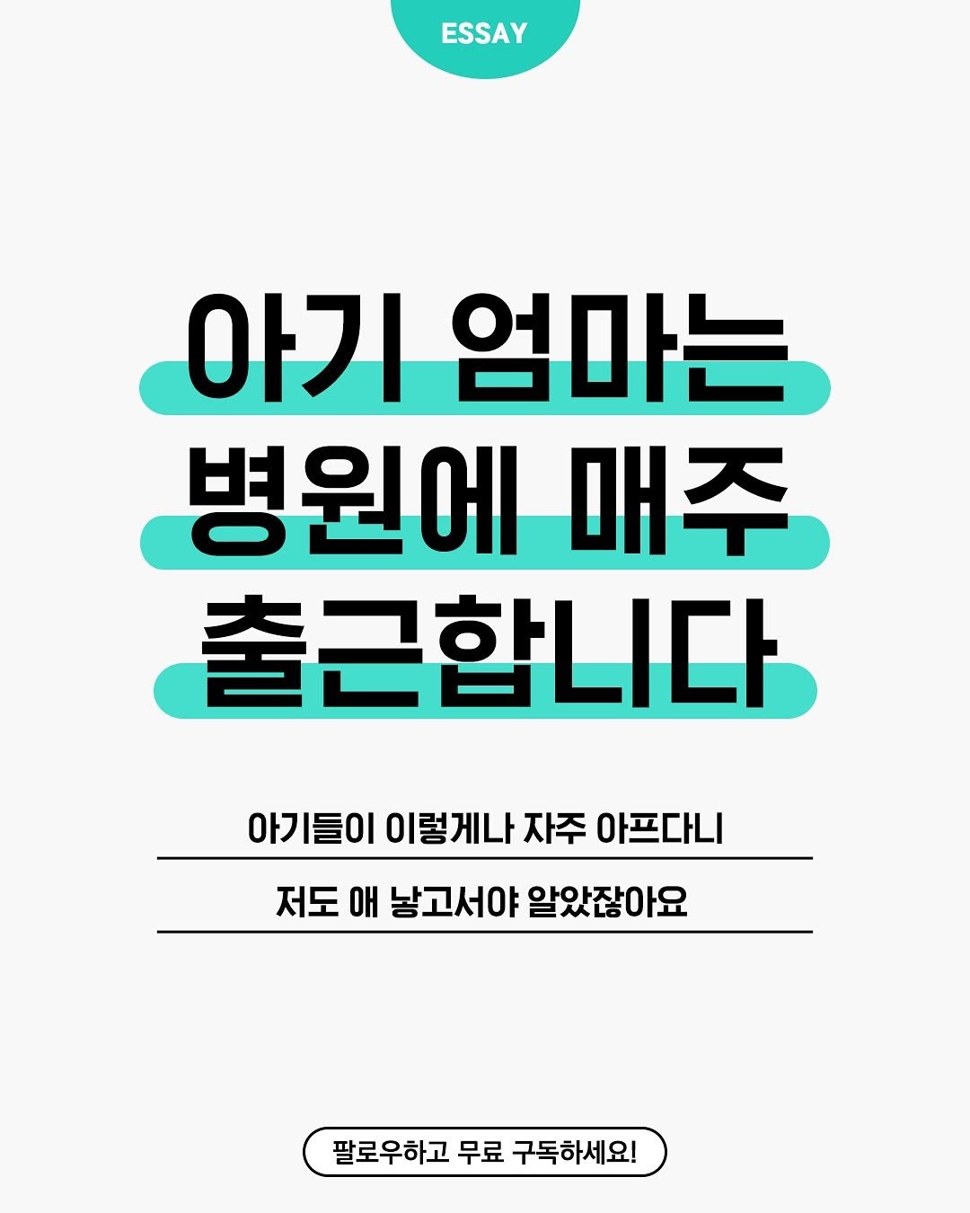 Photo by 따수운 작가 우듬지🌱 | 인간관계 자존감 긍정글귀 on August 13, 2025. May be an image of poster and text that says 'ESSAY 아기 엄마는 병원에 매주 출근합니다 아기들이 이렇게나 자주 아프다니 저도 애 낳고서야 알았잖아요 팔로우하고 무료 구독하세요!'.