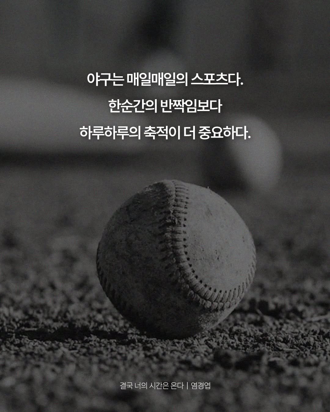 Photo by 웅진지식하우스 on November 11, 2025. May be an image of baseball, sports equipment and text that says '야구는 매일매일의 스포츠다. 한순간의 반짝임보다 하루하루의 축적이 더 중요하다. 결국 너의 시간은 국너의시간은온다|염 온다 명경엽'.