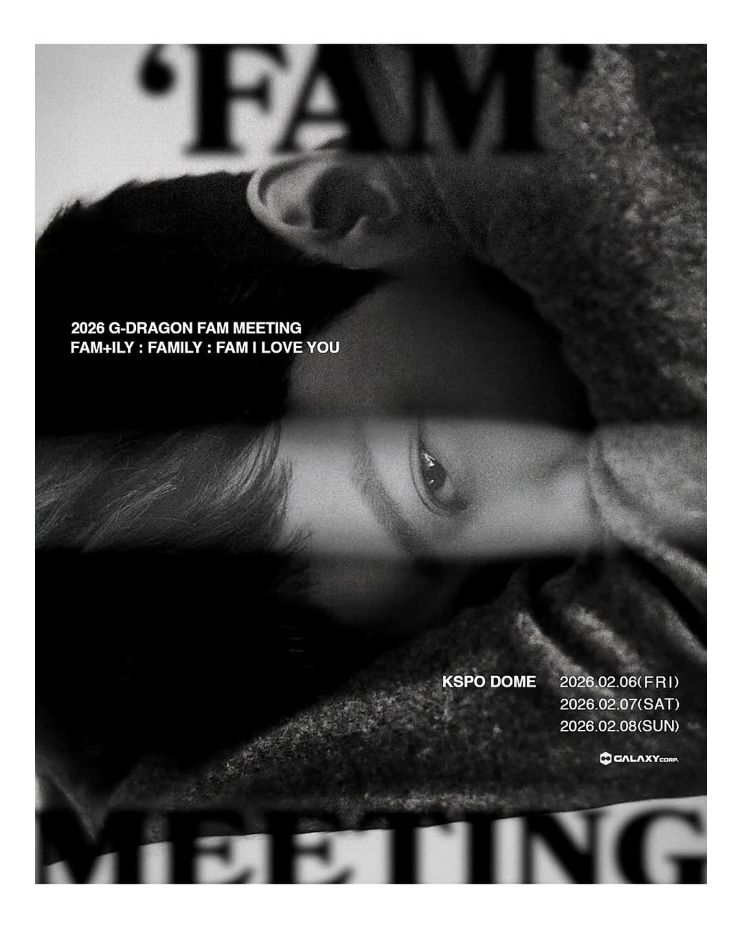 Photo by G-DRAGON on January 14, 2026. May be a black-and-white image of poster, magazine and text that says 'FA 2026 G- G-DRAGON FAM MEETING FAM+ILY FAM+HLY:FAMILY:FAMILOVEYOU FAMILY :FAM LOVE YOU KSPO KSPODOME DOME 2026.02 2026.02.06(FRI) 02.06 02 06(FRI) 06( 2026 02. 2.07(SAT) 2026 2026.02.08(SUN) (S 08(SUN) + CALAXYCO CORR MEETING'.