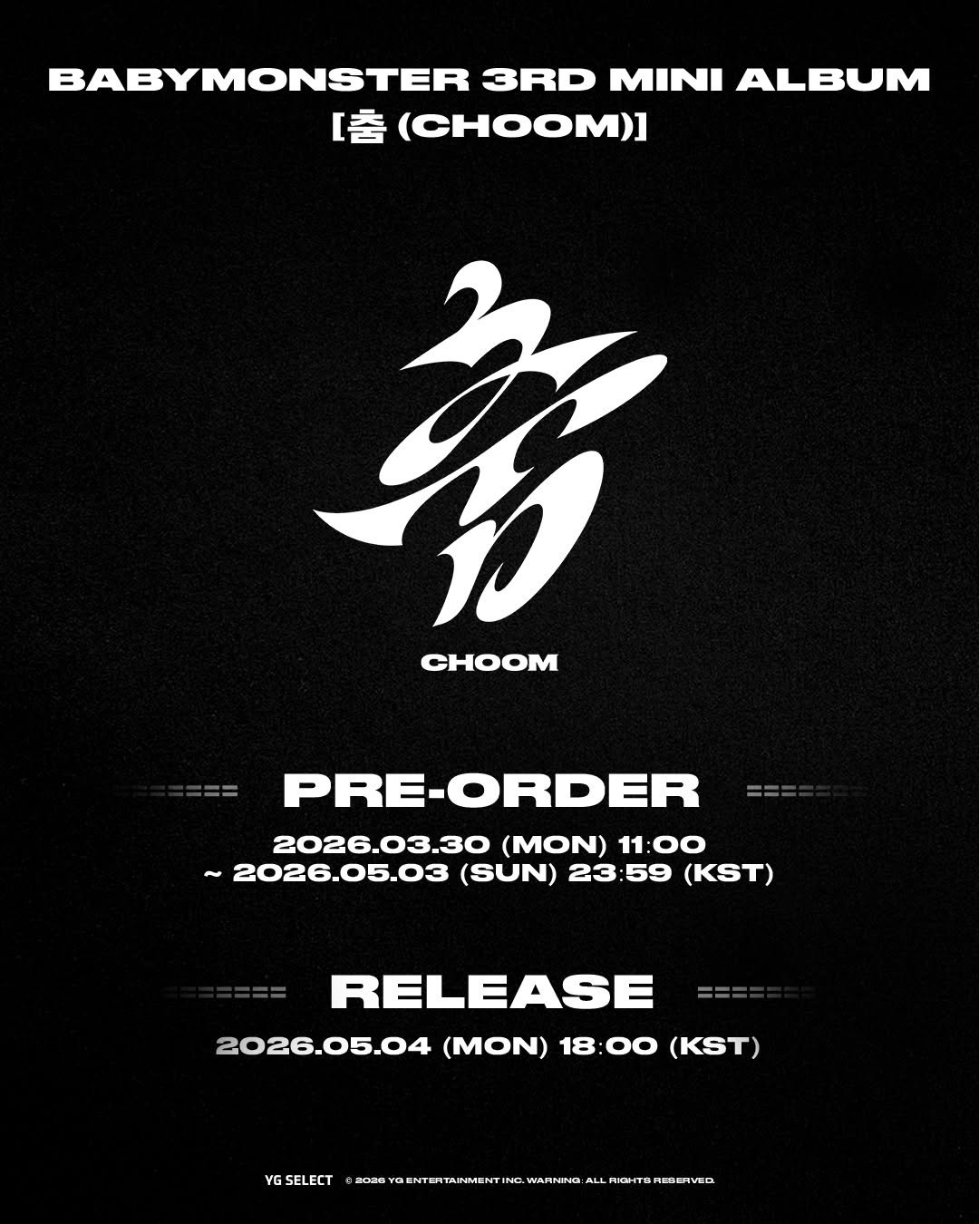 Photo by YG SELECT on April 22, 2026. May be an image of poster and text that says 'BABYMONSTER 3RD MINI ALBUM [춤 (CHOOM)] 축' CHOOM PRE-ORDER 2026.03.30 (MON) 11:00 ~2026.05.03 (SUN) 23:59 23: 59 (KST) RELEASE 2026.05.04 (MON) 18 OO (KST) YGSELECT WAHNING ALL'.