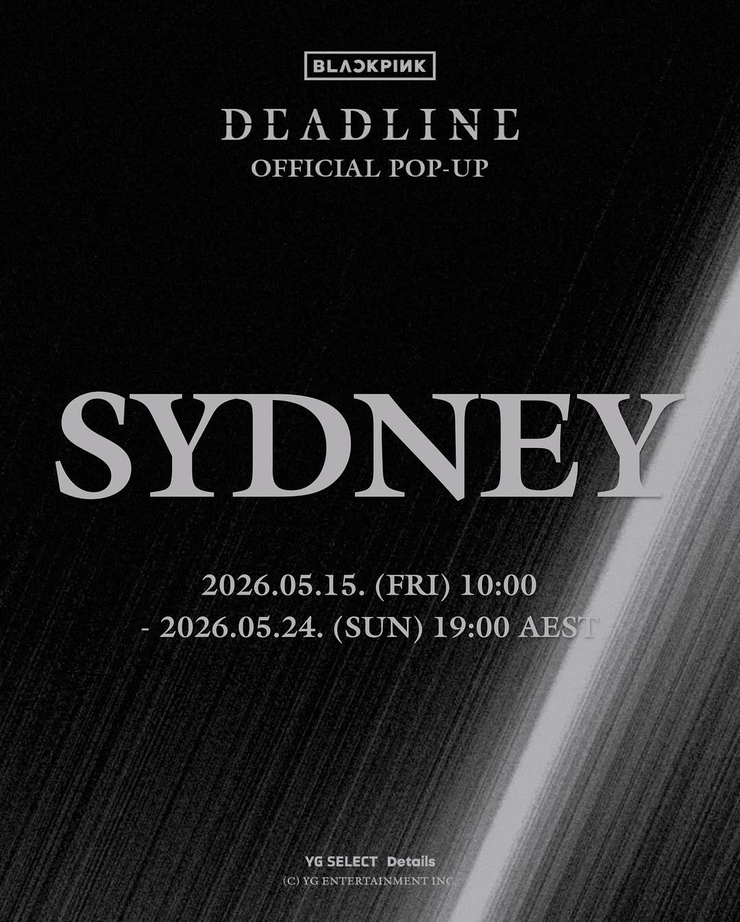 Photo shared by YG SELECT on April 27, 2026 tagging @blackpink_popup_official. May be an image of poster, magazine and text that says 'BKPИИK DEADLINE OFFICIAL POP-UP OFFICIALPOP-UP POP SYDNEY 2026.05.15. 2026.05.15.（FRI)10:00 (FRI) 10:00 -2026.05.24. 2026.05.24.（SUN)19：00AES (SUN) 19:00 AEST YGSELECTDetails YG SELECT Details TA (CIYGENTERTAINMENTI RTAINMENTI AIN INC'.