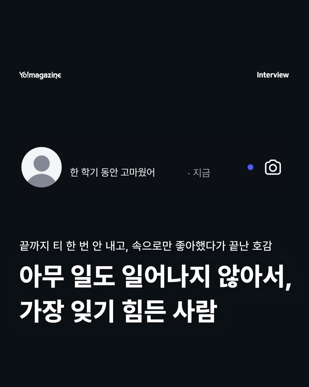 Photo by 요매거진 Yomagazine on December 26, 2025. May be an image of text that says 'Yo!magazine Interview 한 학기 동안 고마웠어 ·지금 끝까지 티 한 번 안 내고, 속으로만 좋아했다가 끝난 호감 아무 일도 일어나지 않아서, 가장 잊기 힘든 사람'.