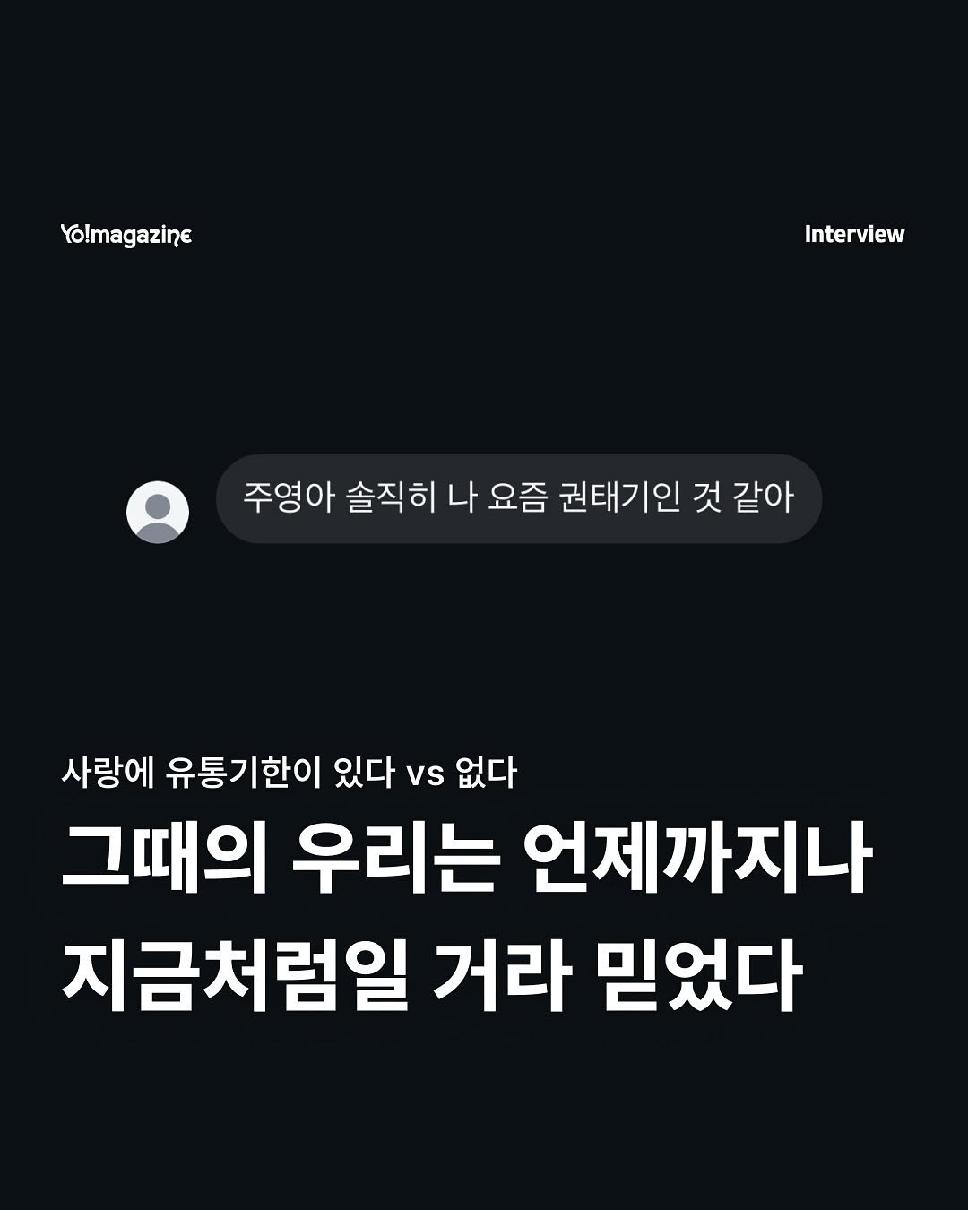 Photo by 요매거진 Yomagazine on November 12, 2025. May be a Twitter screenshot of text that says 'Yo!magazine Interview 주영아 솔직히 나 요즘 권태기인 것 같아 사랑에 유통기한이 있다 vs 없다 그때의 우리는 언제까지나 지금처럼일 거라 믿었다'.