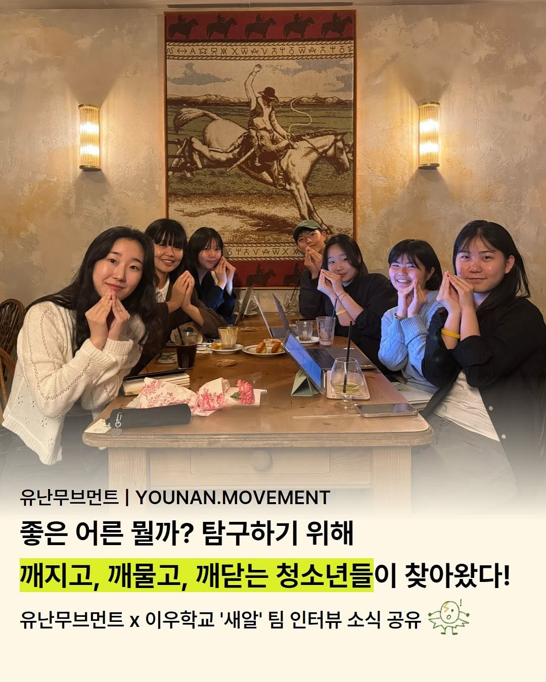 Photo shared by 유난무브먼트 | YOUNAN.MOVEMENT on June 24, 2025 tagging @saeallllllll. May be an image of 7 people, poster and text that says '유난무브먼트 YOUNAN.MOVEMENT 좋은 어른 뭘까? 탐구하기 위해 깨지고, 깨물고, 깨닫는 청소년들이 찾아왔다! 유난무브먼트 x 이우학교 '새알' 팀 인터뷰 소식 공유'.