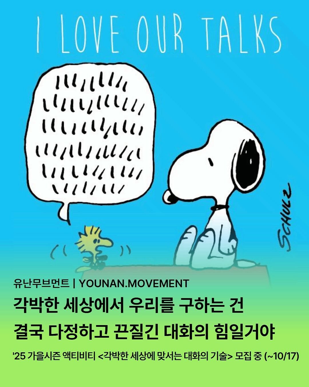 Photo by 유난무브먼트 | YOUNAN.MOVEMENT on October 07, 2025. May be a doodle of poster and text that says 'LOVE OUR TALKS μααBmbl ιιισιη πωιιζιαι μααιBblαwbla အ 유난무브먼트 |YOUNAN.MOVEMENT 각박한 세상에서 우리를 구하는 건 결국 다정하고 끈질긴 대화의 힘일거야 '25 가을시즌 액티비티 <각박한 세상에 맞서는 대화의 기술> 모집 중 (~10/17)'.