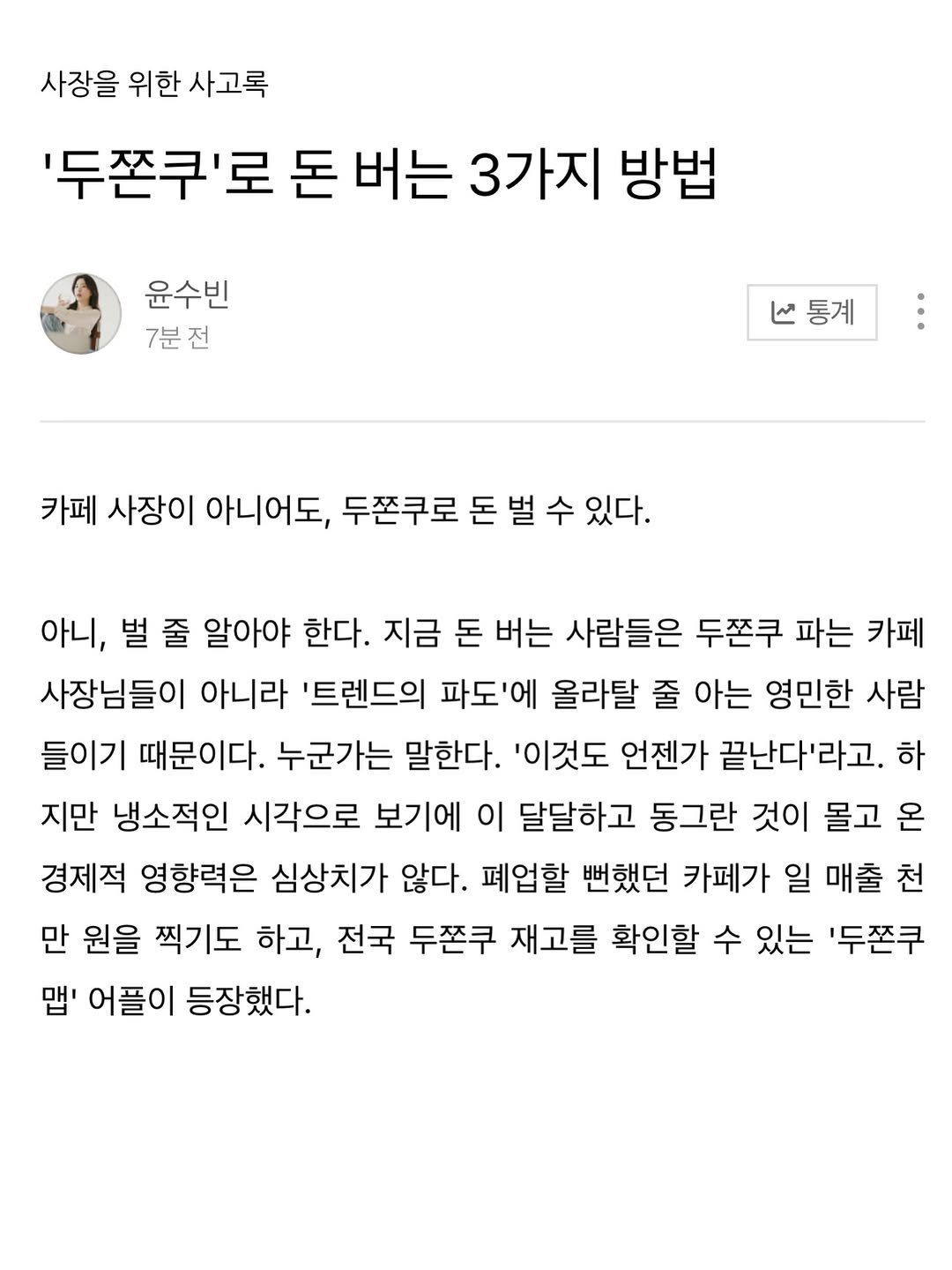 Photo by 윤수빈 (유어셀린) on January 18, 2026. May be a Twitter screenshot of text that says '사장을 위한 사고록 '두쫀쿠'로 돈 버는 3가지 방법 윤수빈 7분전 통계 통계 카페 사장이 아니어도, 두쫀쿠로 돈 벌 수 있다. 아니, 벌 줄 알아야 한다. 지금 돈 버는 사람들은 두쫀쿠 파는 카페 사장님들이 아니라 '트렌드의 파도'에 올라탈 줄 아는 영민한 사람 들이기 때문이다. 누군가는 말한다. '이것도 언젠가 끝난다'라고. 하 지만 냉소적인 시각으로 보기에 이 달달하고 동그란 것이 몰고 온 경제적 영향력은 심상치가 않다. 폐업할 뻔했던 카페가 일 매출 천 만 원을 찍기도 하고, 전국 두쫀쿠 재고를 확인할 수 있는 '두쫀쿠 맵 어플이 등장했다.'.