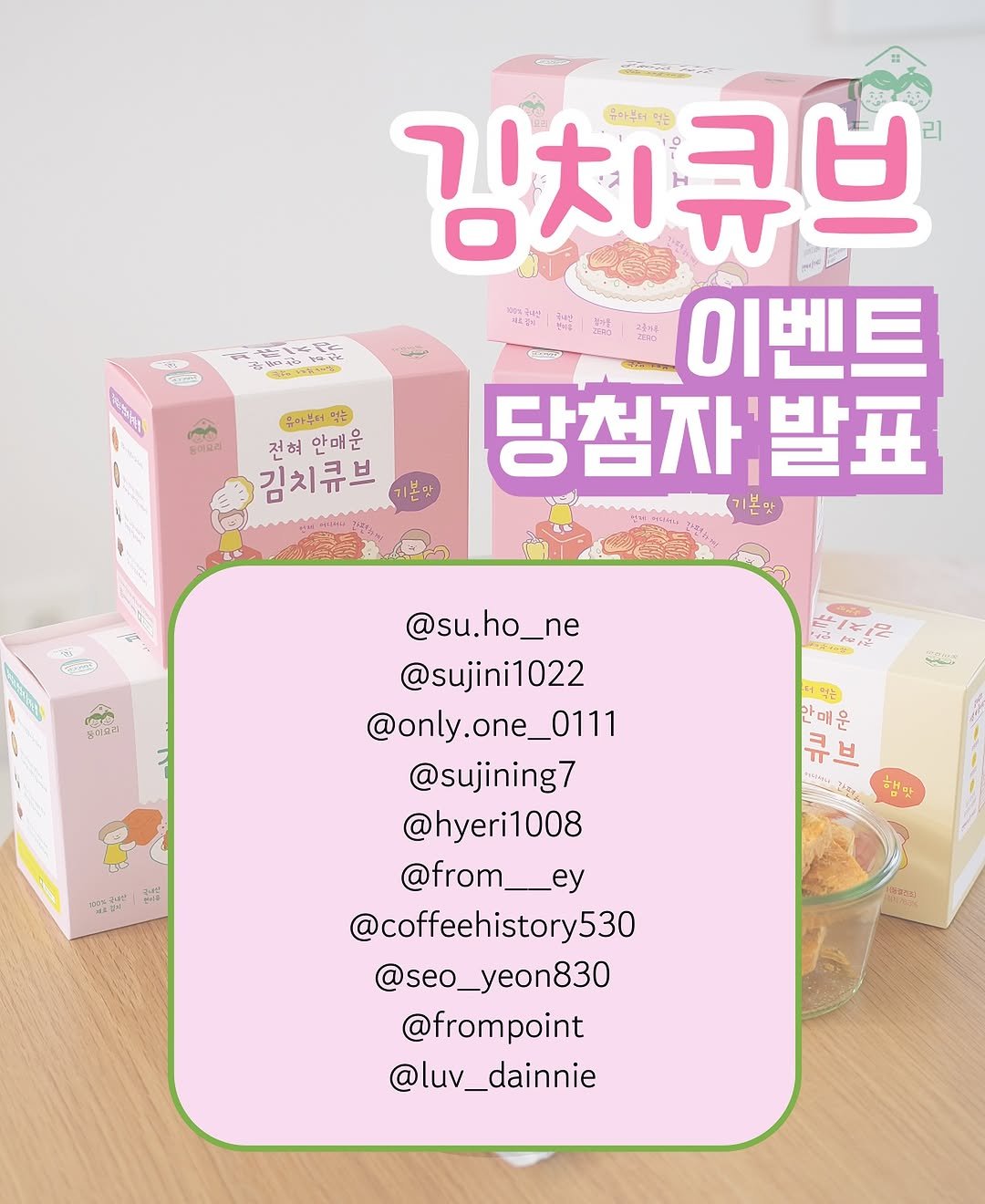 Photo by 8세 딸둥이맘 / 둥이요리 대표 on August 11, 2025. May be an image of ‎tofu, pie and ‎text that says '‎مت . ကန 혼이오한 유아부터믹는 유마부터 전혀 전혀안매운 안매운 김치큐브 김치큐브 우아부러먹는 CSEP 이벤트 당첨자 발표 （中公 良 없어있 먹는 운 브 대료플마 3H5 @su.ho_ne ho_ne @su. sujini1022 @only.one_0111 @only. @sujining7 @hyeri1008 @from__ey @coffeehistory530 @seo_yeon830 @frompoint @luv_dainnie _dainnie 마만 1150r21‎'‎‎.