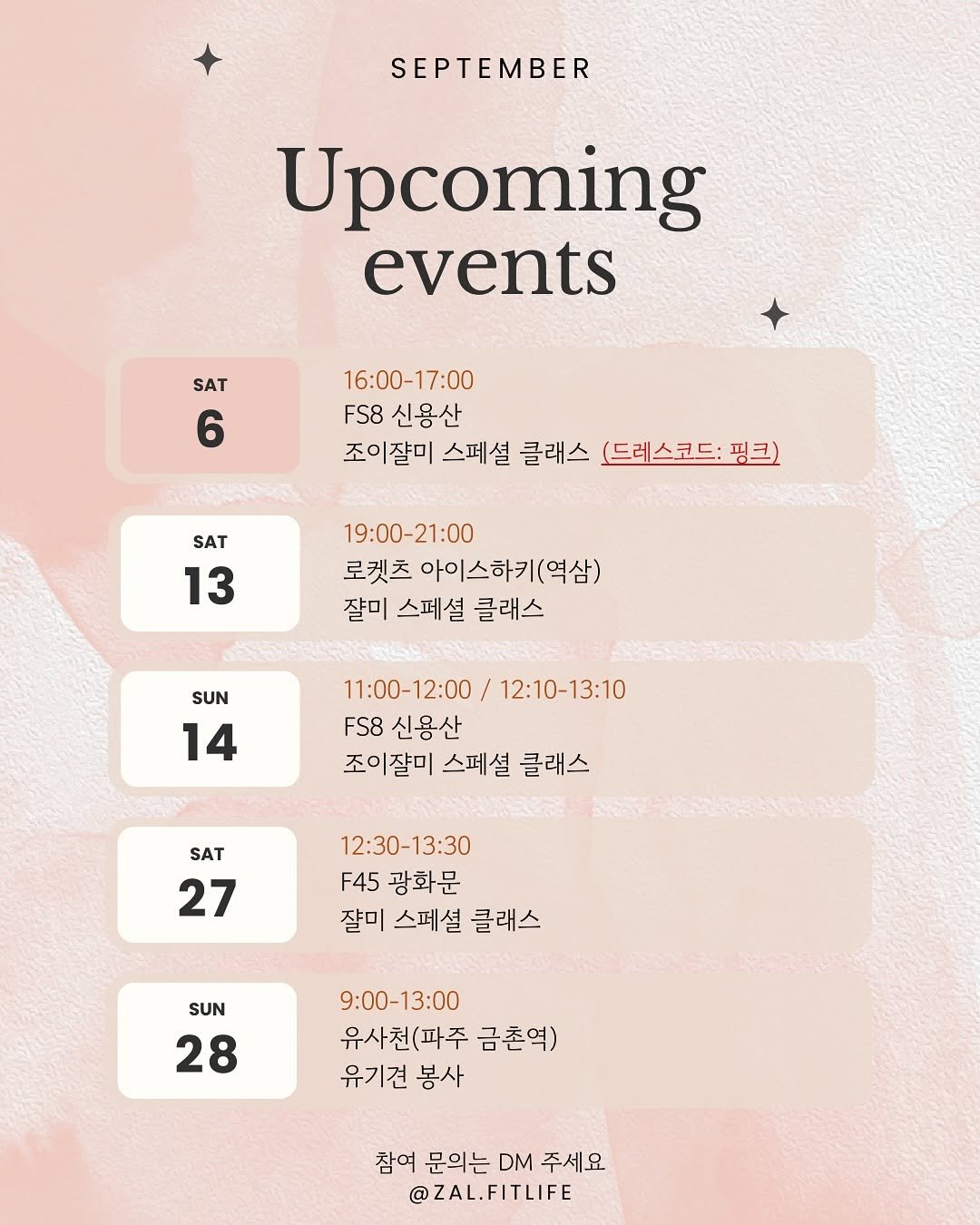 Photo by 쟐미✨지속가능한 라이프스타일 on August 20, 2025. May be an illustration of calendar, magazine, poster and text that says 'SEPTEMBER Upcoming events SAT 6 16:00-17:00 FS8 신용산 조이잘미 스페셜 클래스 (드레스코드: 핑크) SAT 13 19:00-21:00 로켓츠 아이스하키(역삼) 잘미 스페셜 클래스 SUN 14 11:00-12:00/ 11:00-12:00/12:10-13:10 /12:10-13:10 FS8 신용산 조이잘미 스페셜 클래스 SAT 27 12:30-13:30 F45 광화문 잘미 스페셜 클래스 SUN 28 9:00-13:00 유사천(파주 금촌역) 유기견 봉사 참여 문의는 DM 주세요 @ZAL.FITLIFE'.