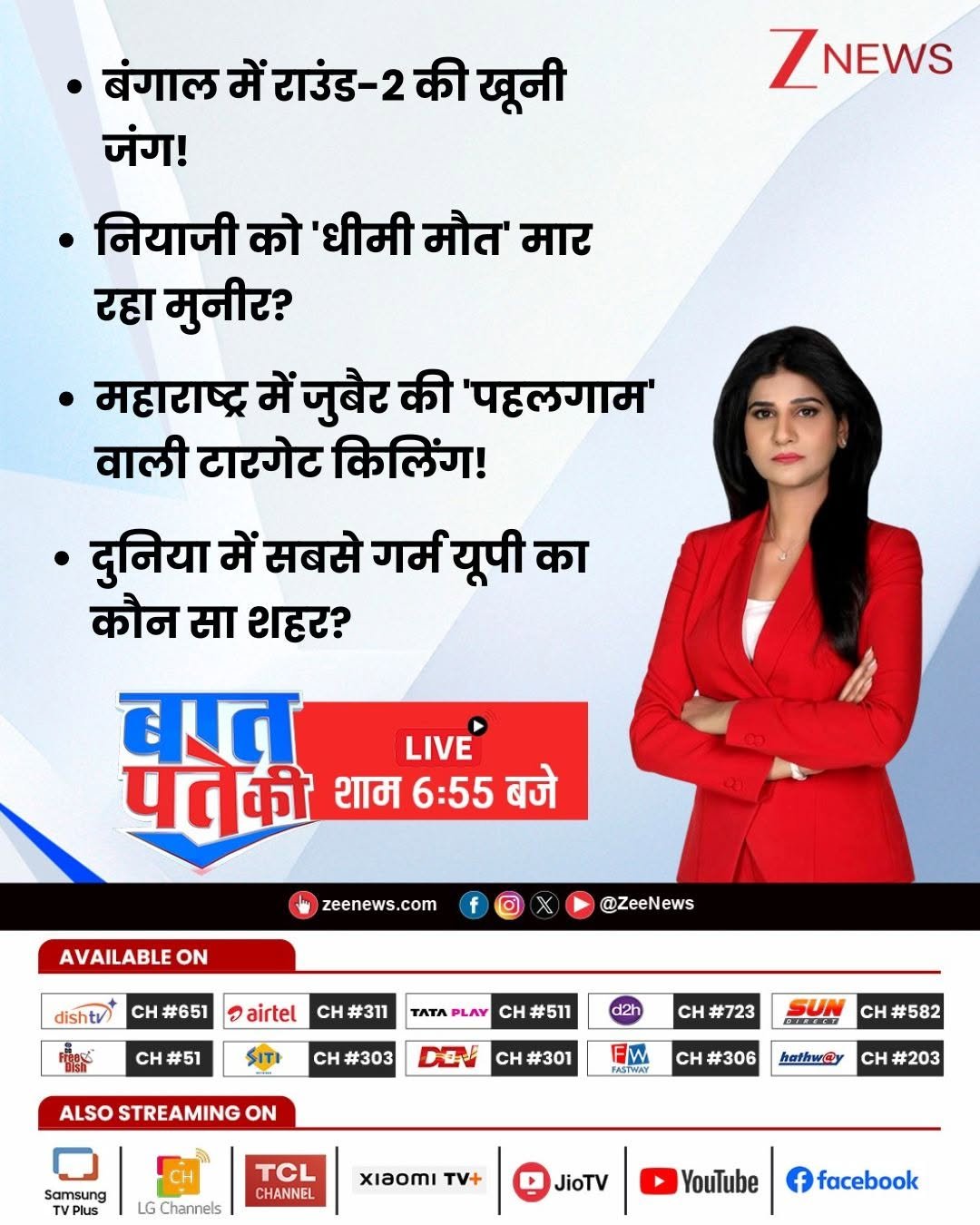 Photo shared by Zee News on April 28, 2026 tagging @shobhnayadav. May be an image of one or more people, newspaper, magazine, newsroom and text that says 'बंगाल में राऊंड-2 की खूनी जंग! ZNEWS नियाजी को 'धीमी मौत' मार रहा मुनीर? महाराष्ट्र में जुबेर की 'पहलगाम' वाली टारगेट किलिंग! दुनिया में सबसे गर्म गर्मयूपी यूपी का कौन सा शहर? बात LIVE पतेकी शाम 6:55 बजे zeenews com AVAILABLE ΟΝ f dishtv @ZeeNews CH CH#65 airtel CH#311 ΤAΤΑ PLAY CH#51 SITI cH #511 cH #303 d2h DO ALSO STREAMING ON c #723 cH #301 SUN cH #582 FASTWAY c #306 Samsung hathwey LG GChannels H#203 TCL CHANNEL xiaomi TV+ JioTV YouTube f facebook'.