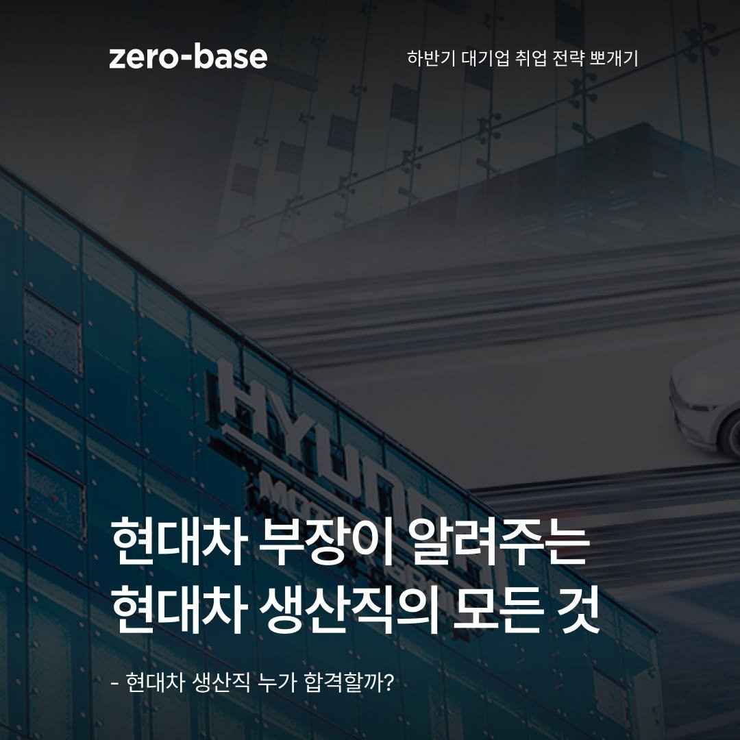 Photo by 제로베이스 on July 28, 2025. May be an image of car and text that says 'zero-base base zero- 하반기 대기업 취업 전략 뽀개기 현대차 부장이 알려주는 현대차 생산직의 모든 것 -현대차 생산직 누가 합격할까?'.