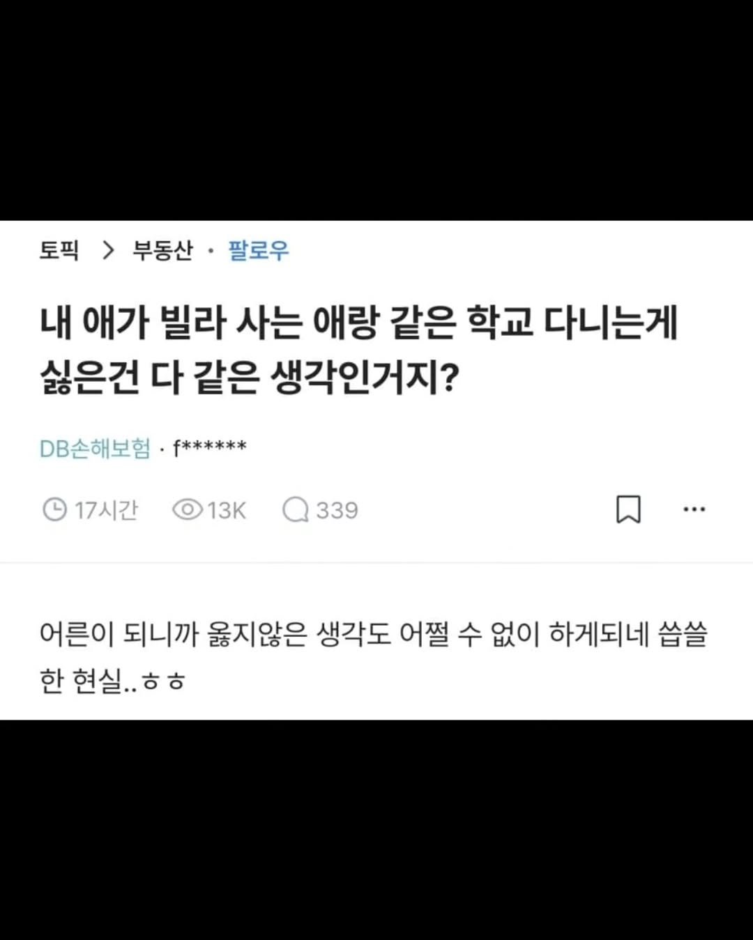 Photo by 짤오빠 on September 15, 2025. May be an image of text that says '토픽 > 부동산 팔로우 내 애가 빌라 사는 애랑 같은 학교 다니는게 싫은건 다 같은 생각인거지? DB손해보험 f****** 17시간 13K 339 어른이 되니까 옳지않은 생각도 어쩔 수 없이 하게되네 씁쓸 한 현실.. 현실..ㅎㅎ ㅎㅎ'.